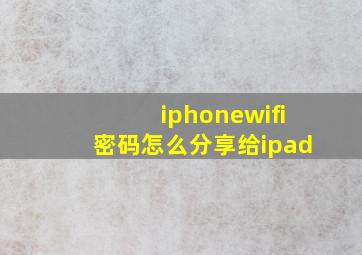 iphonewifi密码怎么分享给ipad