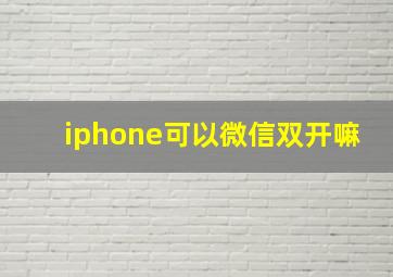 iphone可以微信双开嘛