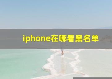 iphone在哪看黑名单