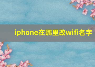 iphone在哪里改wifi名字