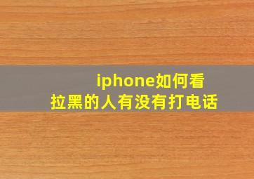 iphone如何看拉黑的人有没有打电话