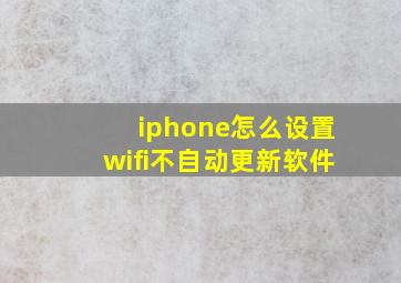 iphone怎么设置wifi不自动更新软件