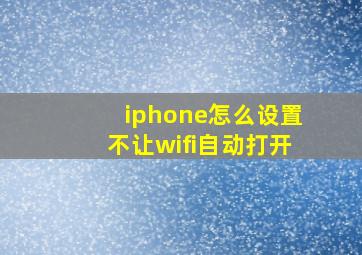 iphone怎么设置不让wifi自动打开