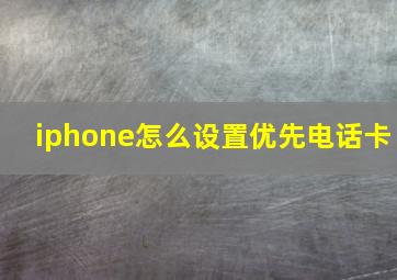 iphone怎么设置优先电话卡