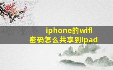 iphone的wifi密码怎么共享到ipad