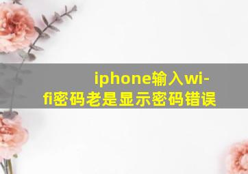 iphone输入wi-fi密码老是显示密码错误