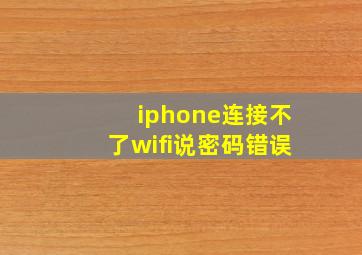 iphone连接不了wifi说密码错误