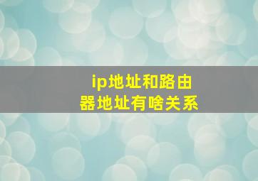 ip地址和路由器地址有啥关系