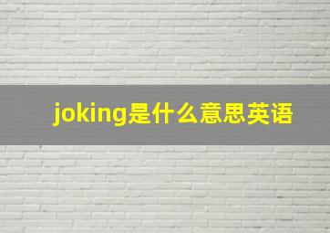 joking是什么意思英语