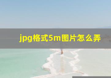 jpg格式5m图片怎么弄