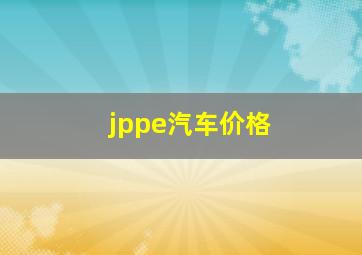 jppe汽车价格