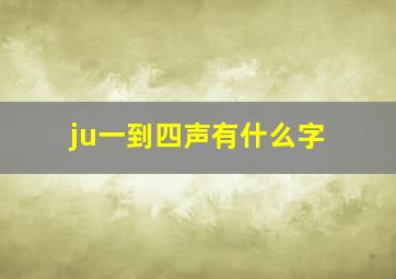 ju一到四声有什么字