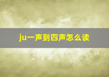 ju一声到四声怎么读