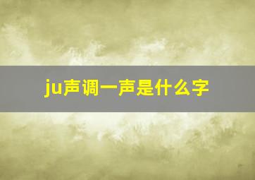 ju声调一声是什么字