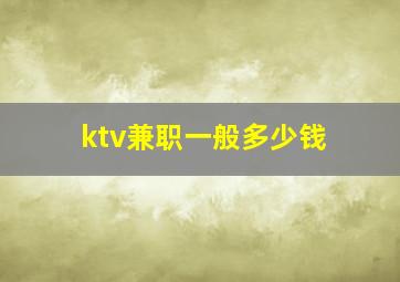 ktv兼职一般多少钱