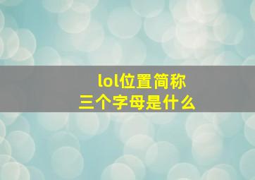 lol位置简称三个字母是什么