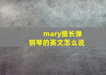 mary擅长弹钢琴的英文怎么说