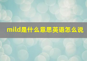 mild是什么意思英语怎么说