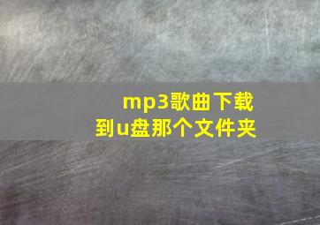 mp3歌曲下载到u盘那个文件夹