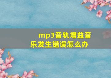 mp3音轨增益音乐发生错误怎么办