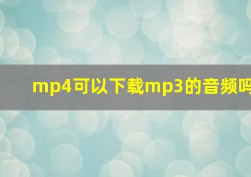 mp4可以下载mp3的音频吗