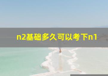 n2基础多久可以考下n1