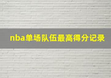 nba单场队伍最高得分记录