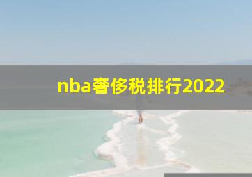 nba奢侈税排行2022