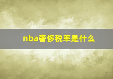 nba奢侈税率是什么