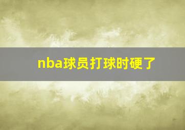 nba球员打球时硬了