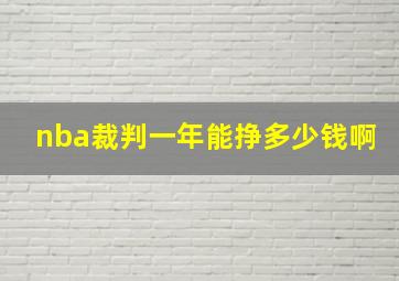 nba裁判一年能挣多少钱啊