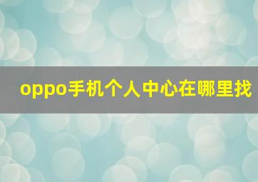 oppo手机个人中心在哪里找