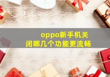 oppo新手机关闭哪几个功能更流畅