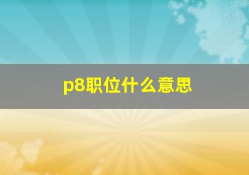 p8职位什么意思