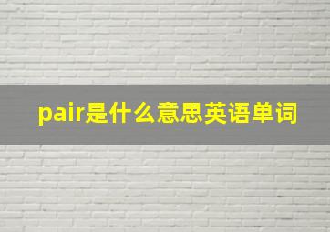 pair是什么意思英语单词