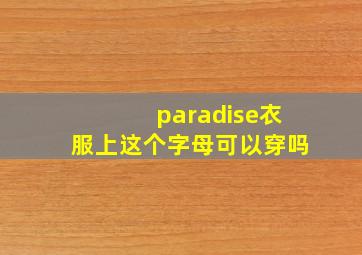 paradise衣服上这个字母可以穿吗