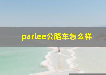 parlee公路车怎么样