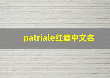 patriale红酒中文名