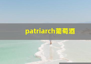 patriarch葡萄酒