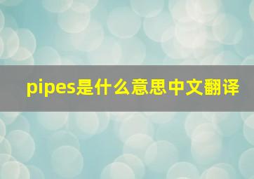 pipes是什么意思中文翻译