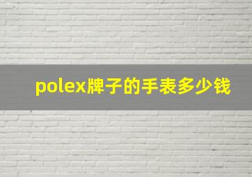 polex牌子的手表多少钱