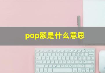 pop额是什么意思