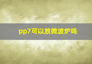 pp7可以放微波炉吗