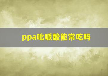 ppa吡哌酸能常吃吗