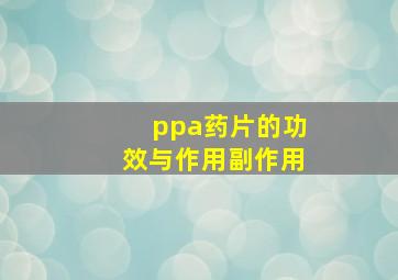 ppa药片的功效与作用副作用