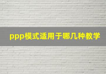 ppp模式适用于哪几种教学