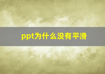 ppt为什么没有平滑