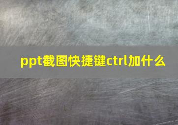 ppt截图快捷键ctrl加什么