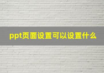 ppt页面设置可以设置什么