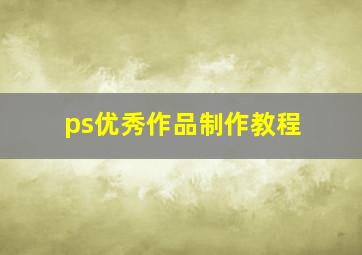 ps优秀作品制作教程